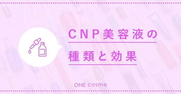 CNP美容液はどんな種類があるの？全5種類の効果や口コミを徹底解説