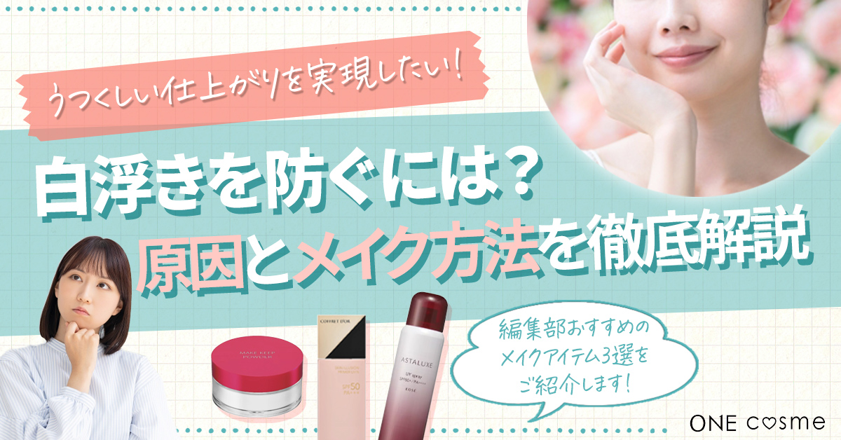 白浮きしてる人の原因と予防法は?コスメ選びや正しいメイク法から白浮き防止アイテムまで徹底解説!