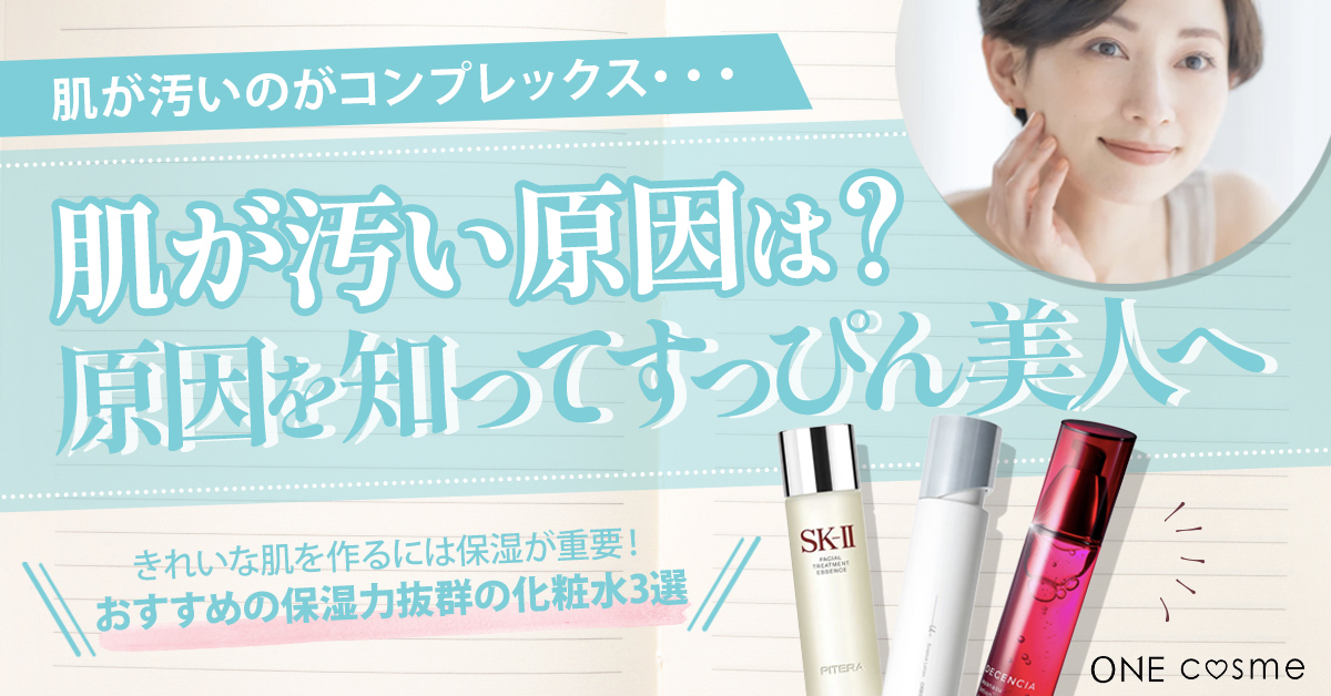 肌が汚い原因と美肌になる方法は?自分に合ったスキンケアや美肌習慣で肌悩みゼロの素肌に