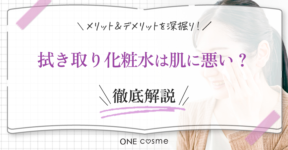 拭き取り化粧水が肌に悪いといわれる理由は？メリット＆デメリットを深掘り！