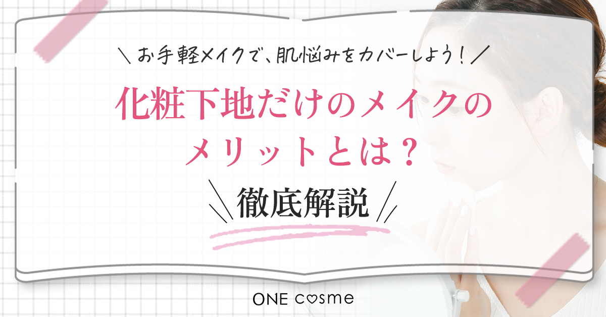 化粧下地だけのメイクのメリットとは?化粧下地だけのメイクを取り入れて、崩れ知らずのベースをゲットしよう!