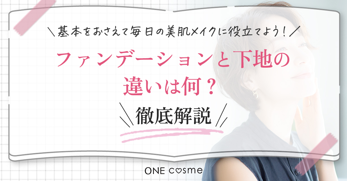 【化粧下地とファンデーションの違いは何?】基本をおさえて毎日の美肌メイクに役立てよう!