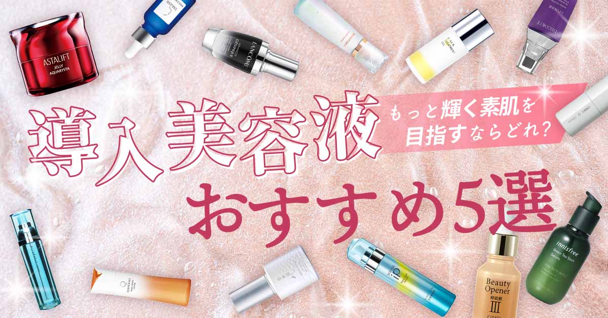 導入・ブースター美容液おすすめ5選！いつものスキンケアにプラスして、ワンランク上のハリツヤ肌を叶える人気アイテムを大発表