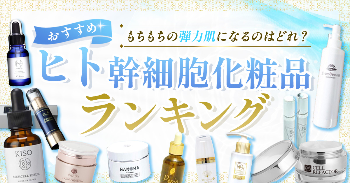 ヒト幹細胞化粧品ランキングおすすめ10選｜エイジングケアが期待できる 